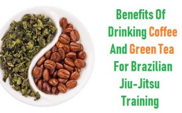 Benefits Of Drinking Coffee And Green Tea For Jiu-Jitsu Training