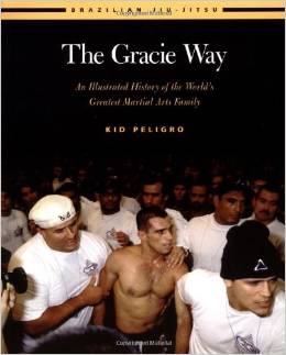 The Gracie Way: An Illustrated History of the World’s Greatest Martial Arts Family by Kid Peligro