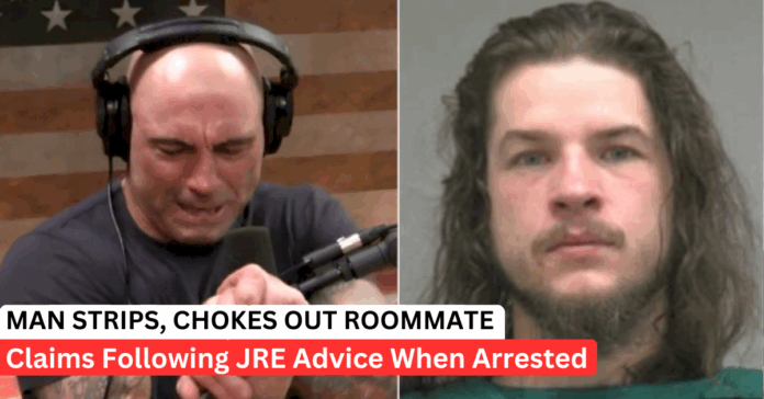 Man Arrested For Choking Roommate - Claimed He Followed Joe Rogan Advice
